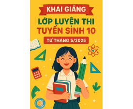 KHAI GIẢNG LỚP LUYỆN THI TUYỂN SINH 10 THÁNG 5/2025