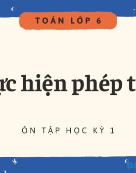TOÁN 6 - THỰC HIỆN PHÉP TÍNH - HK1