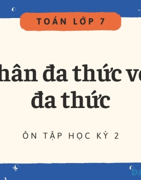 TOÁN 7 - NHÂN ĐA THỨC VỚI ĐA THỨC - HK2
