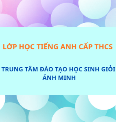 LỚP HỌC TIẾNG ANH CẤP THCS – NỀN TẢNG VỮNG CHẮC CHO TƯƠNG LAI